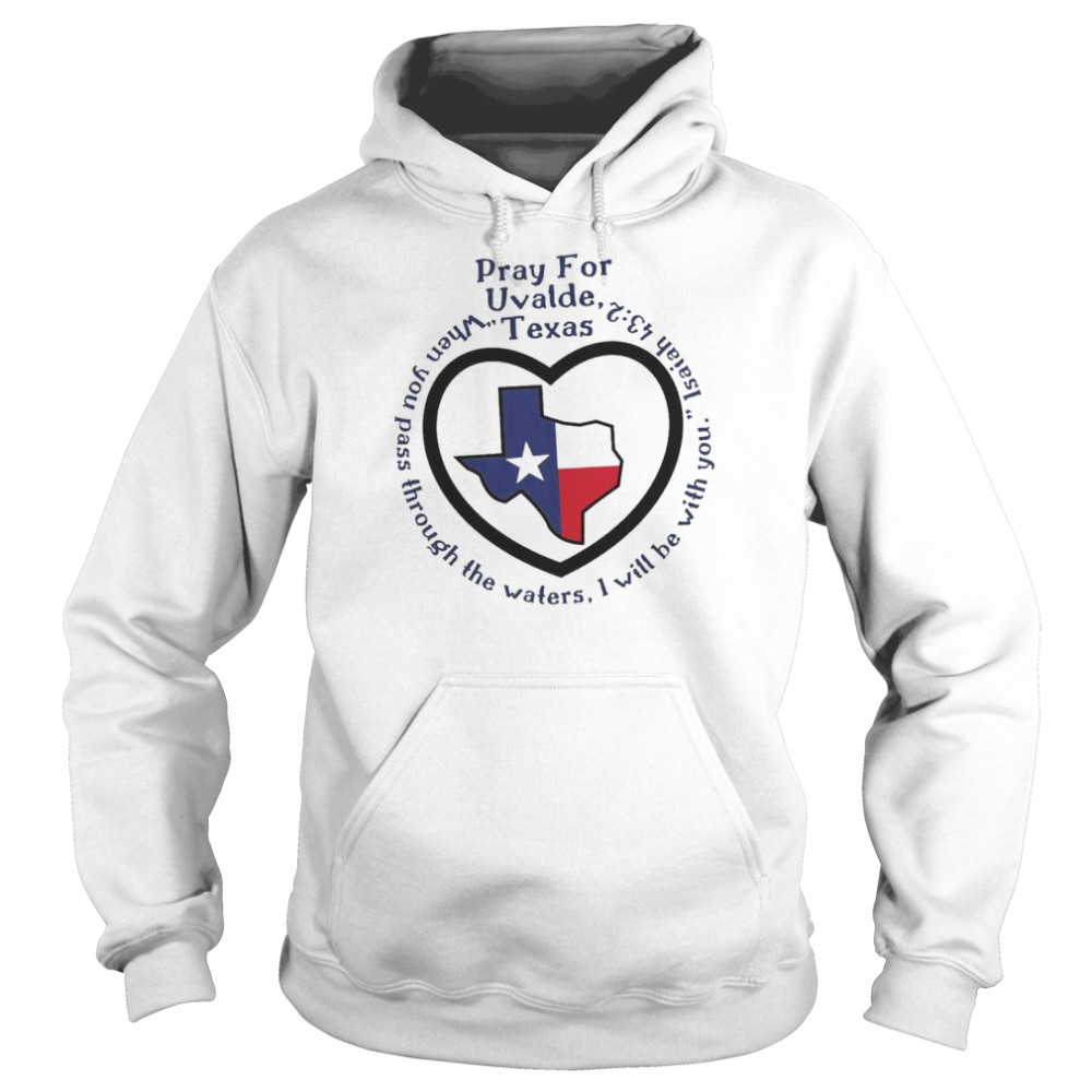 Prayers For Texas Robb Elementary Uvalde When You Pass Through The Waters Shirt Unisex Hoodie