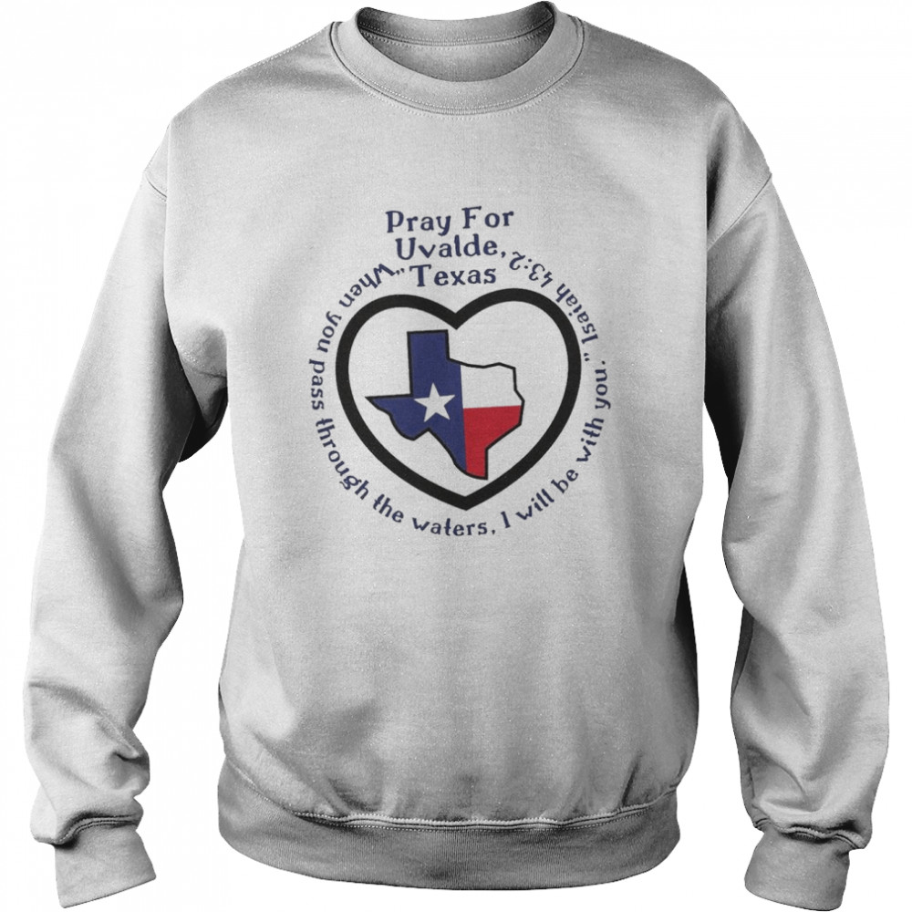 Prayers For Texas Robb Elementary Uvalde When You Pass Through The Waters Shirt Unisex Sweatshirt