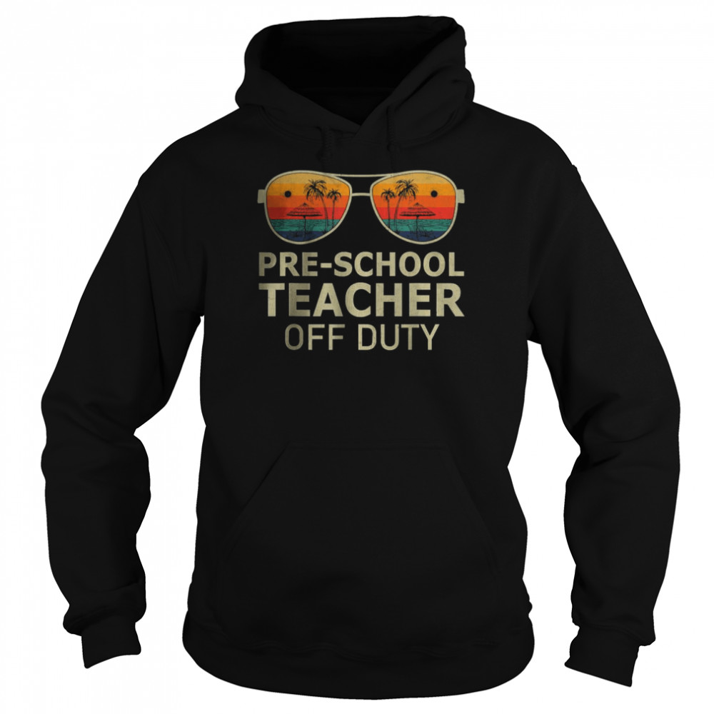 Pre-school Teacher Off Duty Sunglasses Last Day Of School T-Shirt Unisex Hoodie