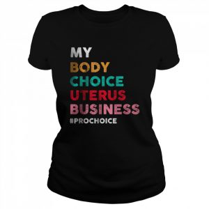 Pro Choice My Body Choice Uterus Business Pro-Choice T-Shirt Classic Women's T-shirt