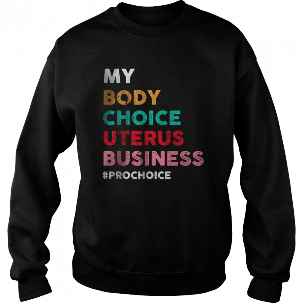 Pro Choice My Body Choice Uterus Business Pro-Choice T-Shirt Unisex Sweatshirt