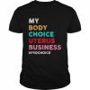 Pro choice my body choice uterus business prochoice  Classic Men's T-shirt