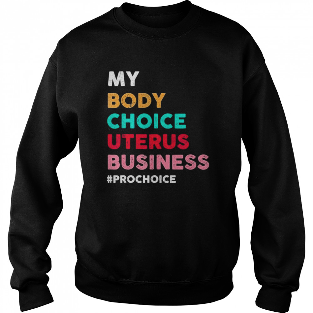 Pro choice my body choice uterus business prochoice  Unisex Sweatshirt