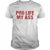 Pro life my ass basic  Classic Men's T-shirt