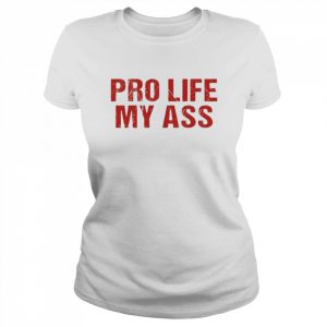 Pro life my ass basic  Classic Women's T-shirt