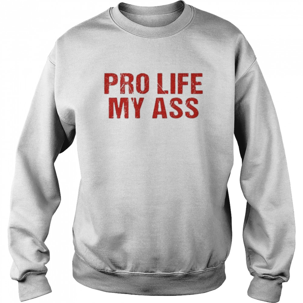 Pro life my ass basic  Unisex Sweatshirt