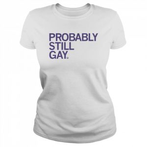 Probably Still Gay Shirt Classic Women's T-shirt