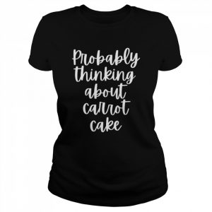 Probably thinking about carrot cake  Classic Women's T-shirt