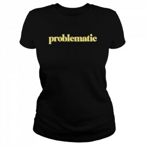 Problematic  Classic Women's T-shirt