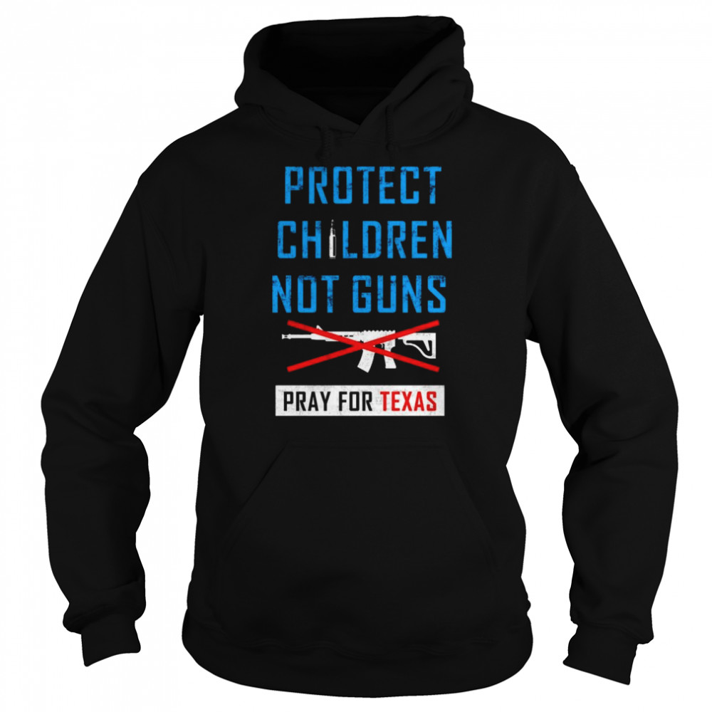 Protect Children Not Gun Uvalde Texas Pray For Texas T-Shirt Unisex Hoodie