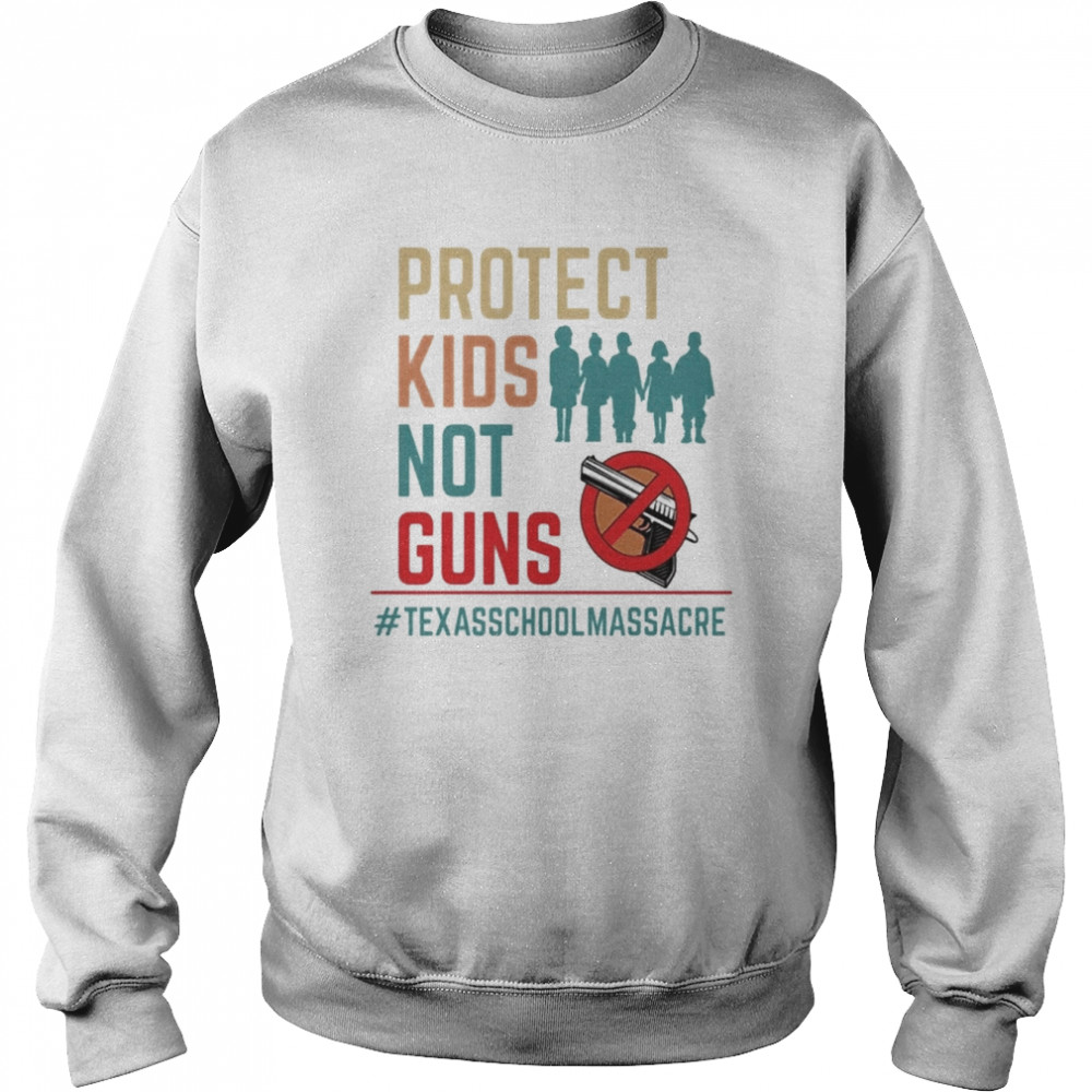 Protect Kids Not Guns Texas School Massacre Tee Shirt Unisex Sweatshirt