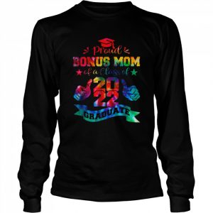 Proud Bonus Mom Of A Class Of 2022 Graduate Tie Dye T-Shirt Long Sleeved T-shirt