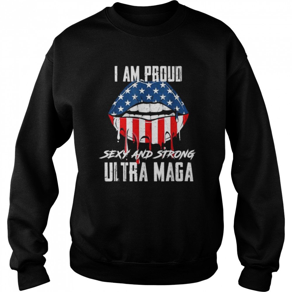 Proud sexy and strong ultra maga vote red anti biden  Unisex Sweatshirt