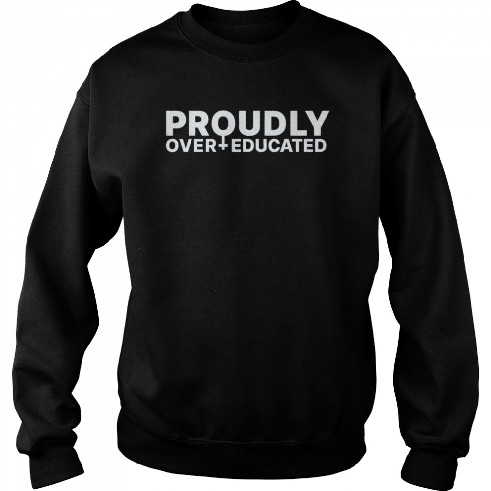 Proudly over educated  Unisex Sweatshirt