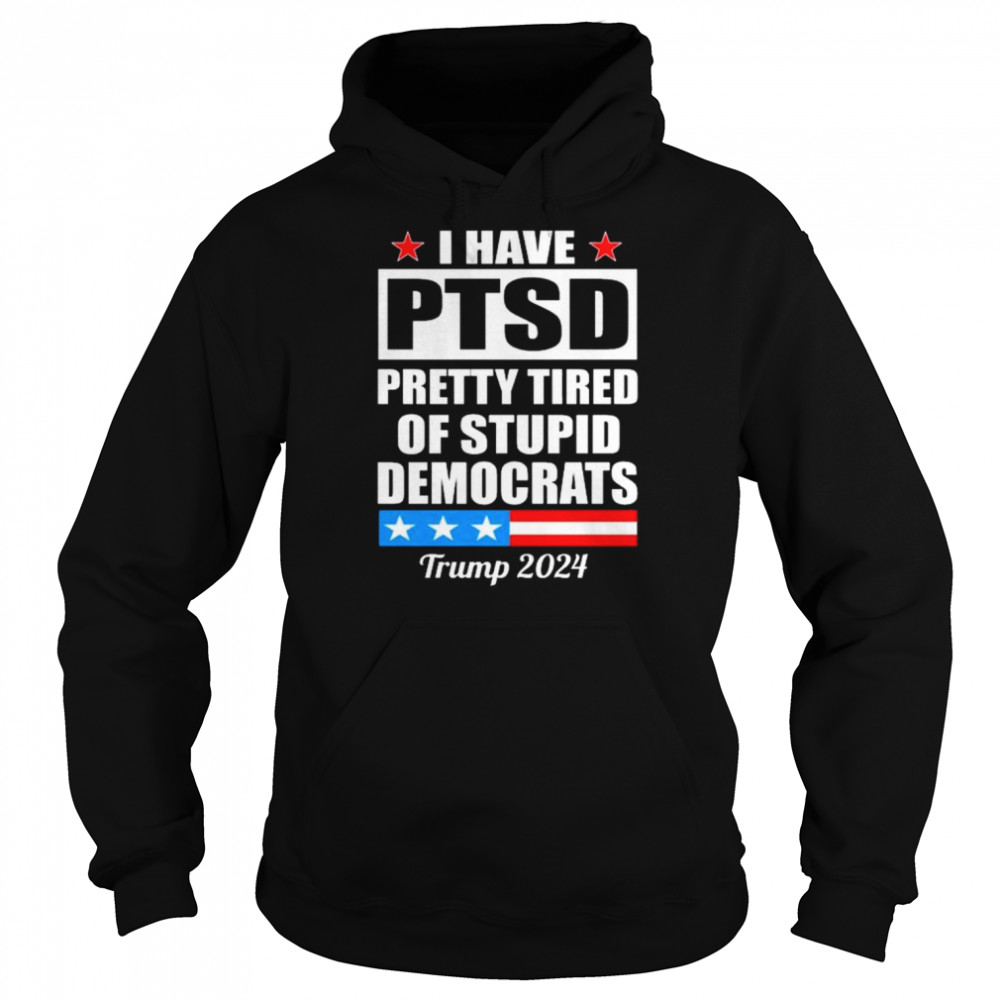 Ptsd pretty tired of democrats Trump 2024  Unisex Hoodie