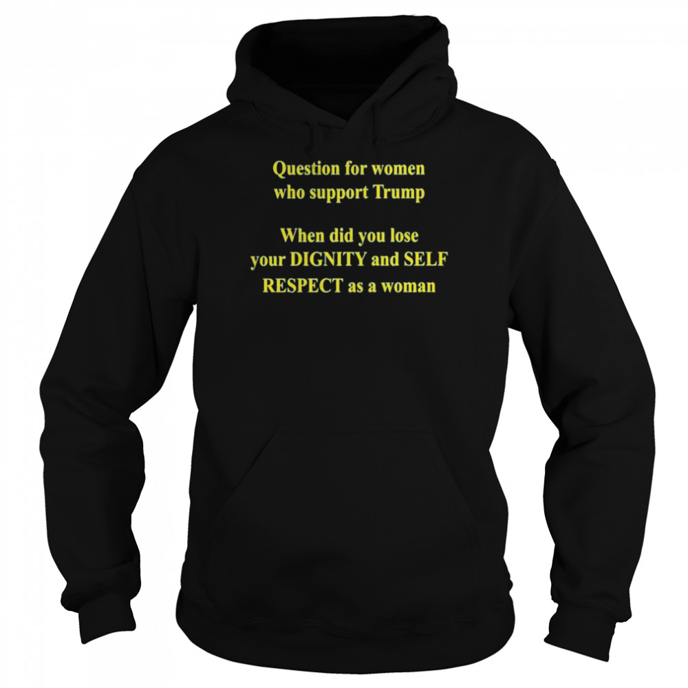 Question For Women Who Support Trump Shirt Unisex Hoodie