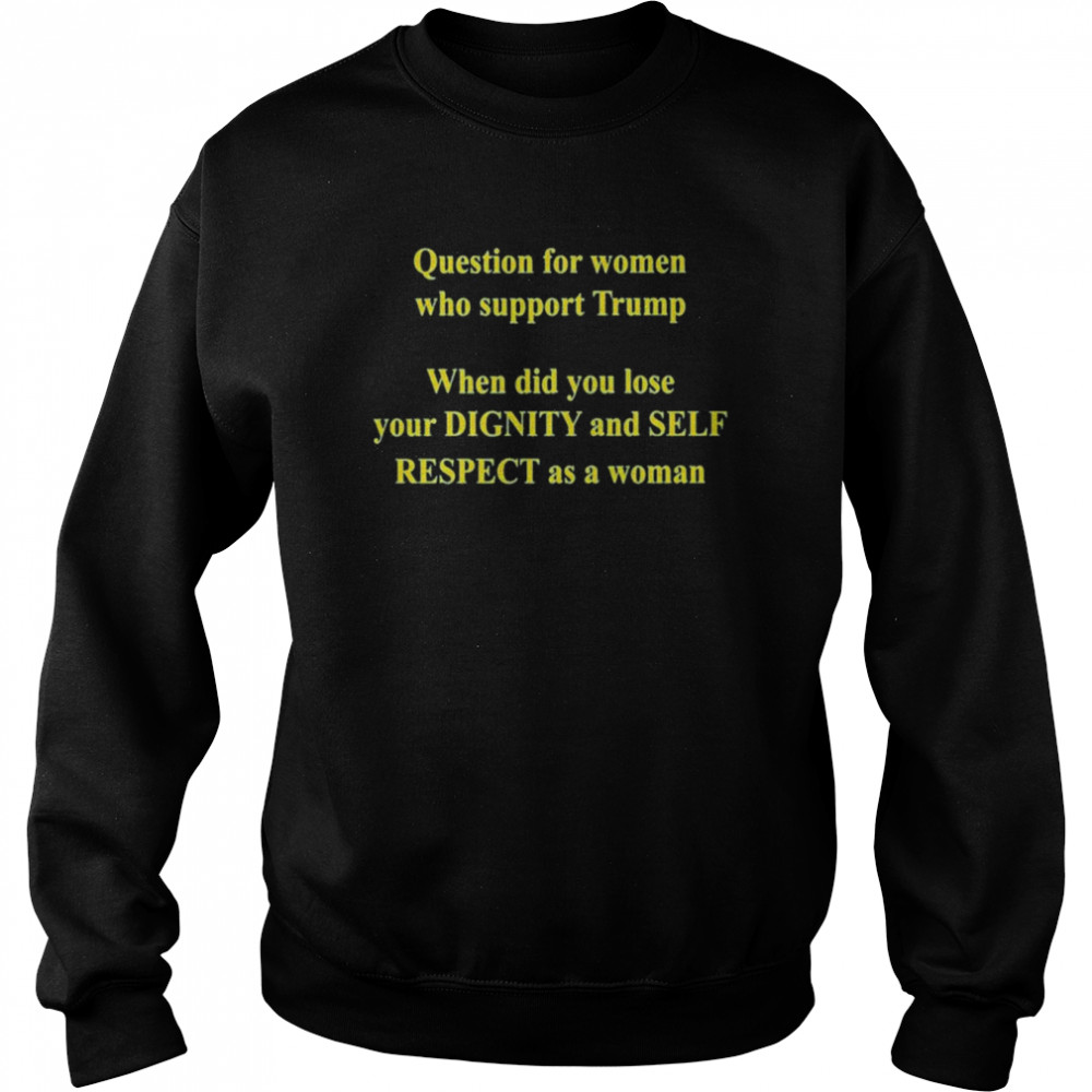 Question For Women Who Support Trump Shirt Unisex Sweatshirt