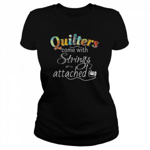 Quilters Come With Strings Attached Shirt Classic Women's T-shirt