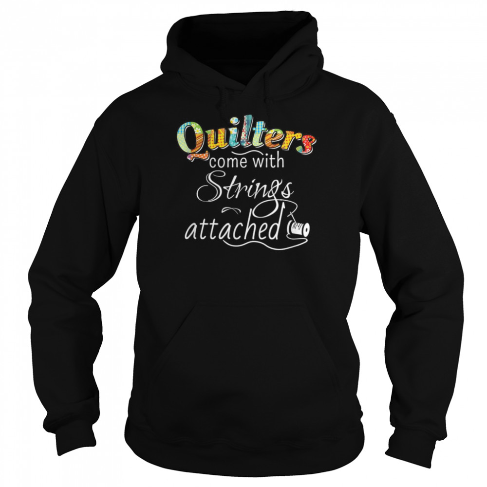 Quilters Come With Strings Attached Shirt Unisex Hoodie