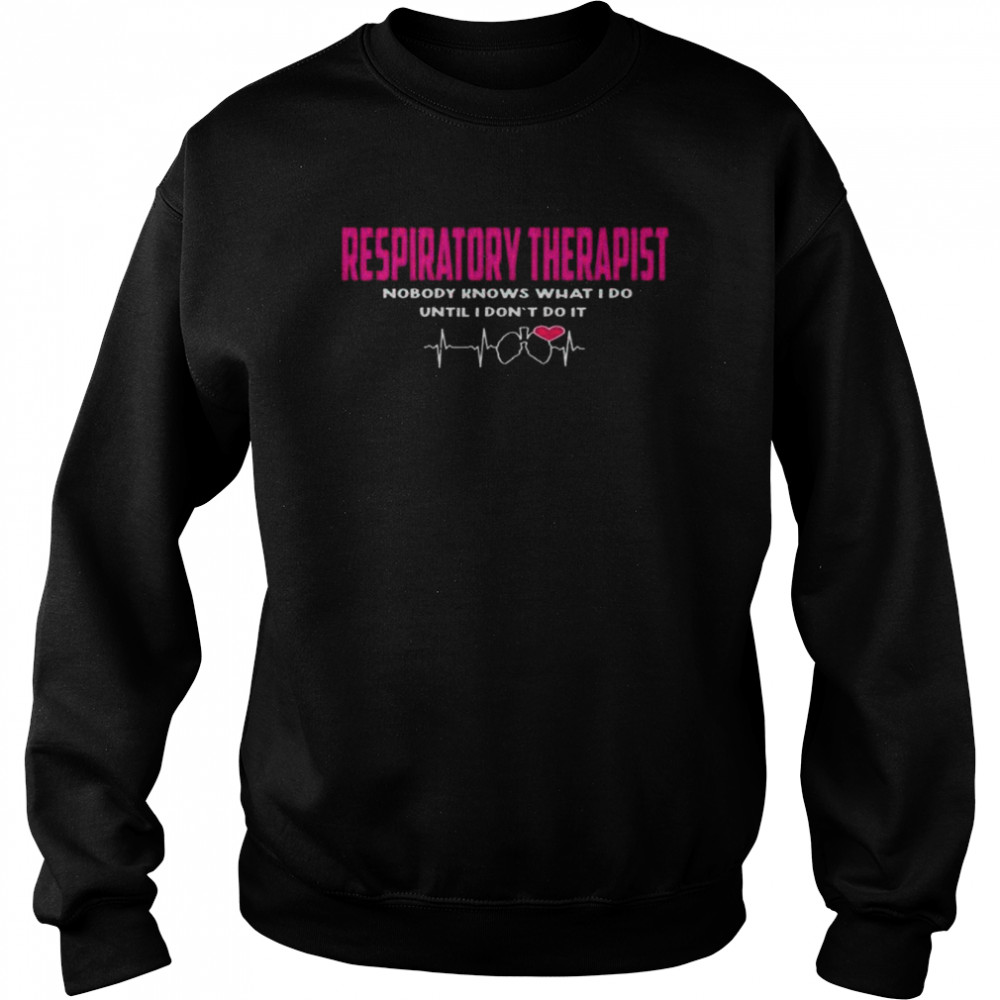 Respiratory therapist nobody knows what I do until I don’t do it  Unisex Sweatshirt