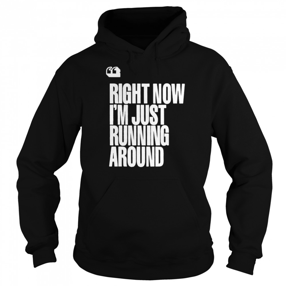 Right now I’m just running around funny T- Unisex Hoodie