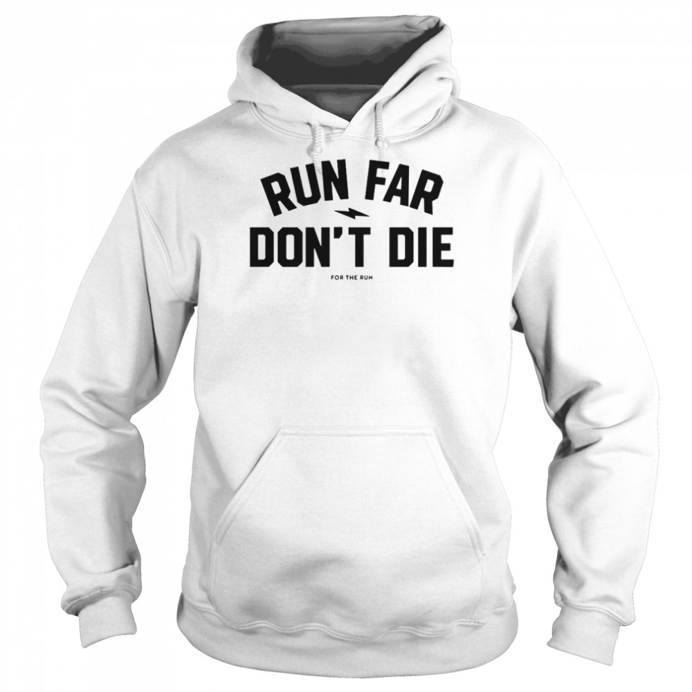 Run Far Don’t Die T-Shirt Unisex Hoodie