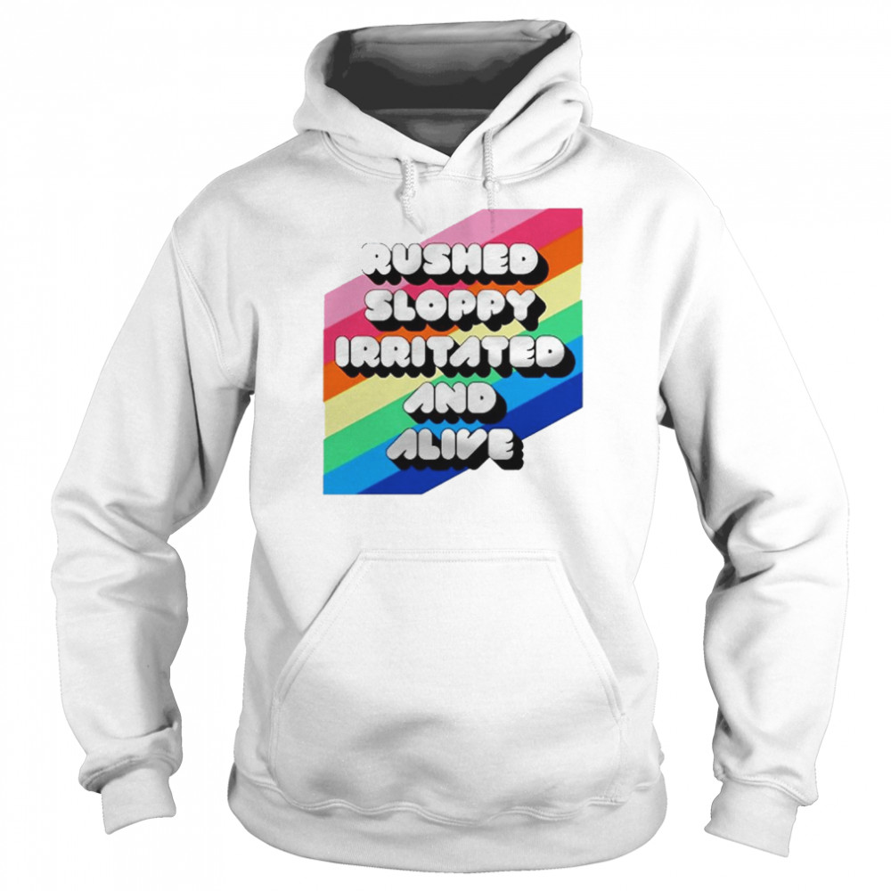 Rushed Sloppy Irritated And Alive T-Shirt Unisex Hoodie