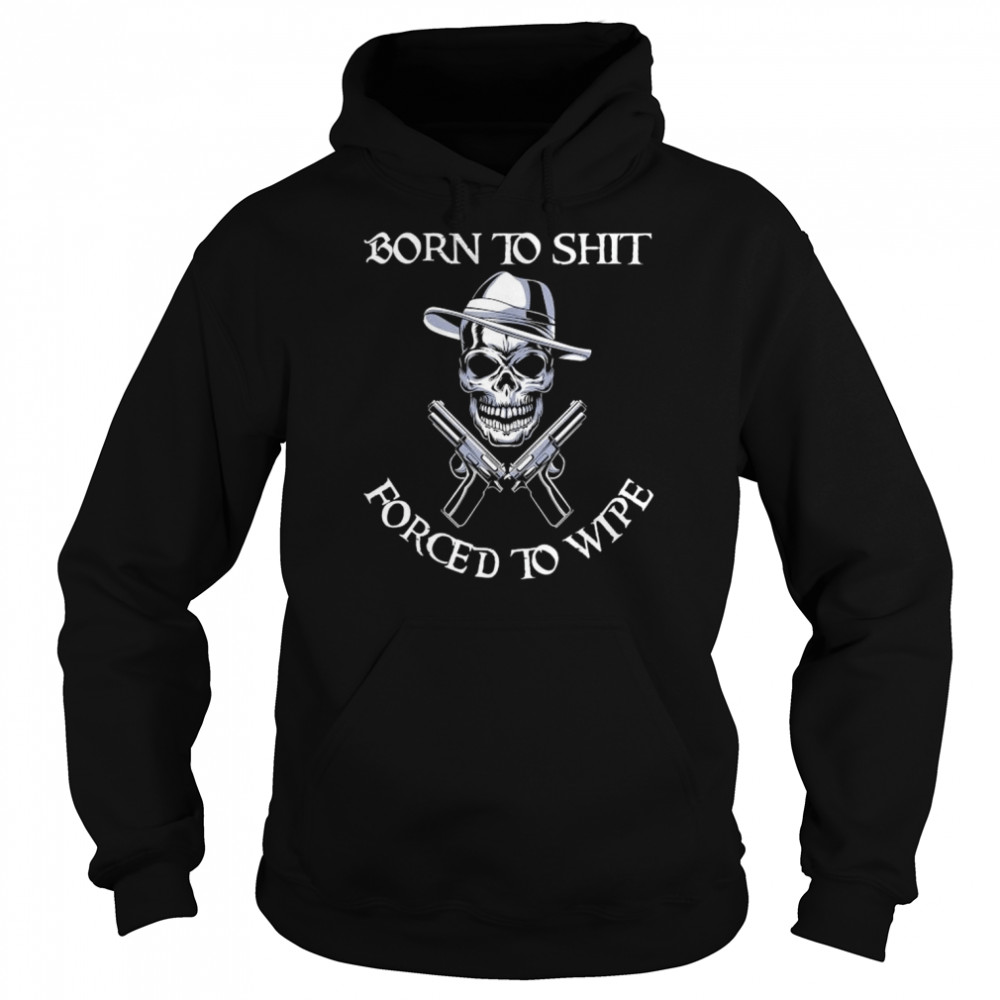 SKull Born to shit forced to wipe  Unisex Hoodie