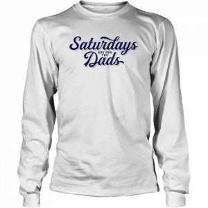 Saturdays are for the Dads  Long Sleeved T-shirt