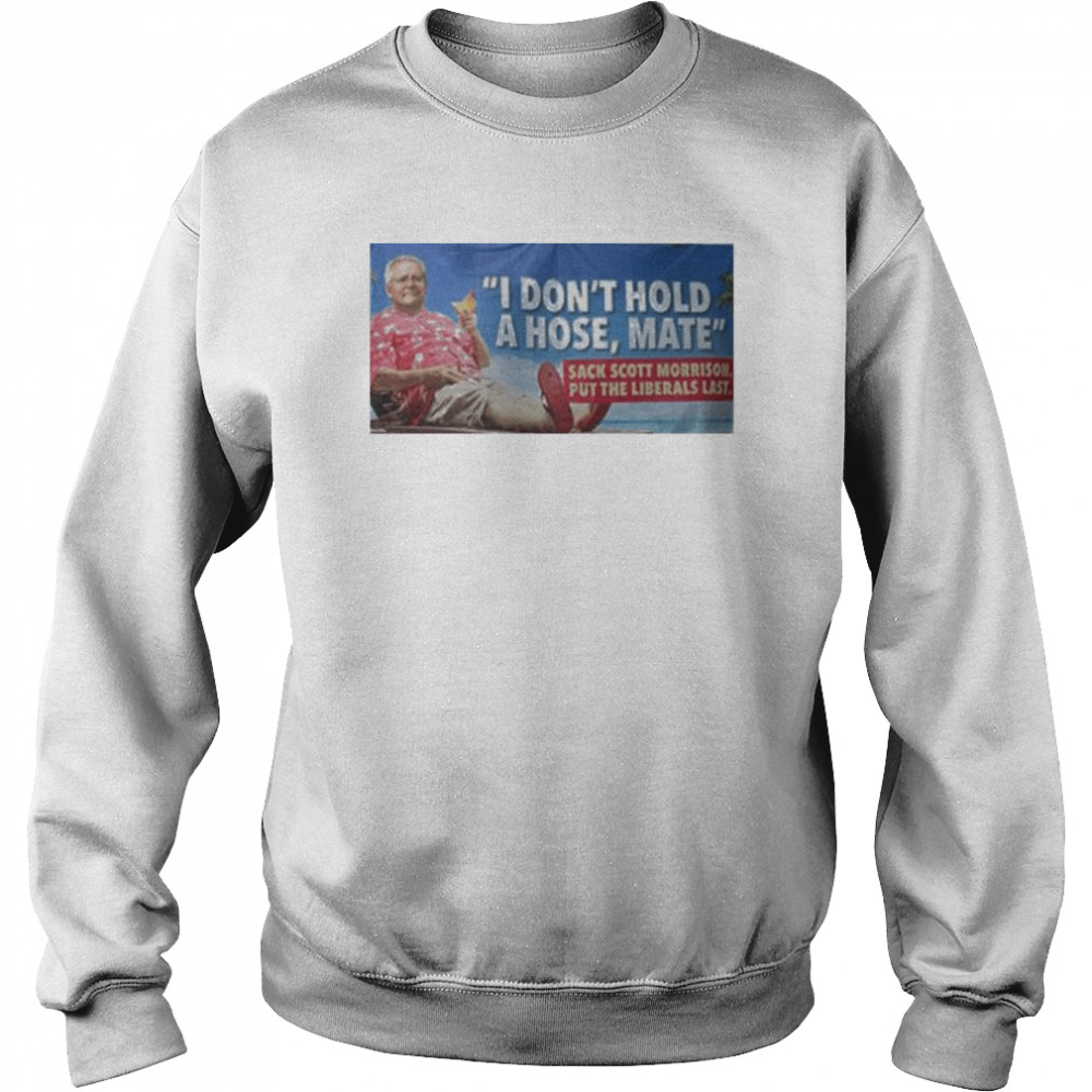 Scott Morrison I Don’t Hold A Hose Mate T-Shirt Unisex Sweatshirt