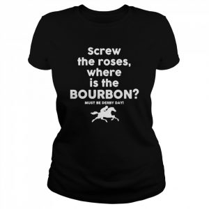 Screw The Roses, Where Is The Bourbon Derby Day 2022 Shirt Classic Women's T-shirt