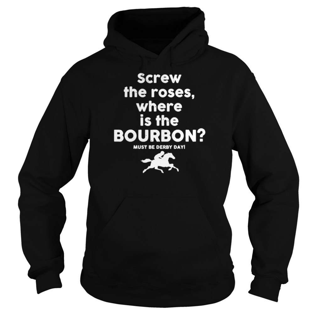 Screw The Roses, Where Is The Bourbon Derby Day 2022 Shirt Unisex Hoodie