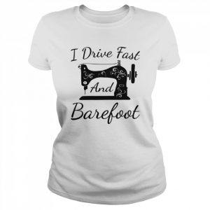 Sewing I Drive Fast and Barefoot Quilting Knitting SewerShirt Classic Women's T-shirt