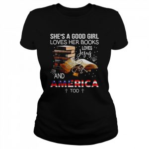 She’s a good girl america books loves Jesus and America too  Classic Women's T-shirt