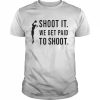 Shoot it we get paid to shoot  Classic Men's T-shirt