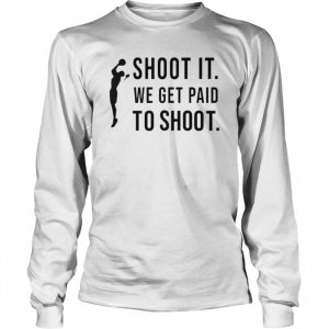 Shoot it we get paid to shoot  Long Sleeved T-shirt