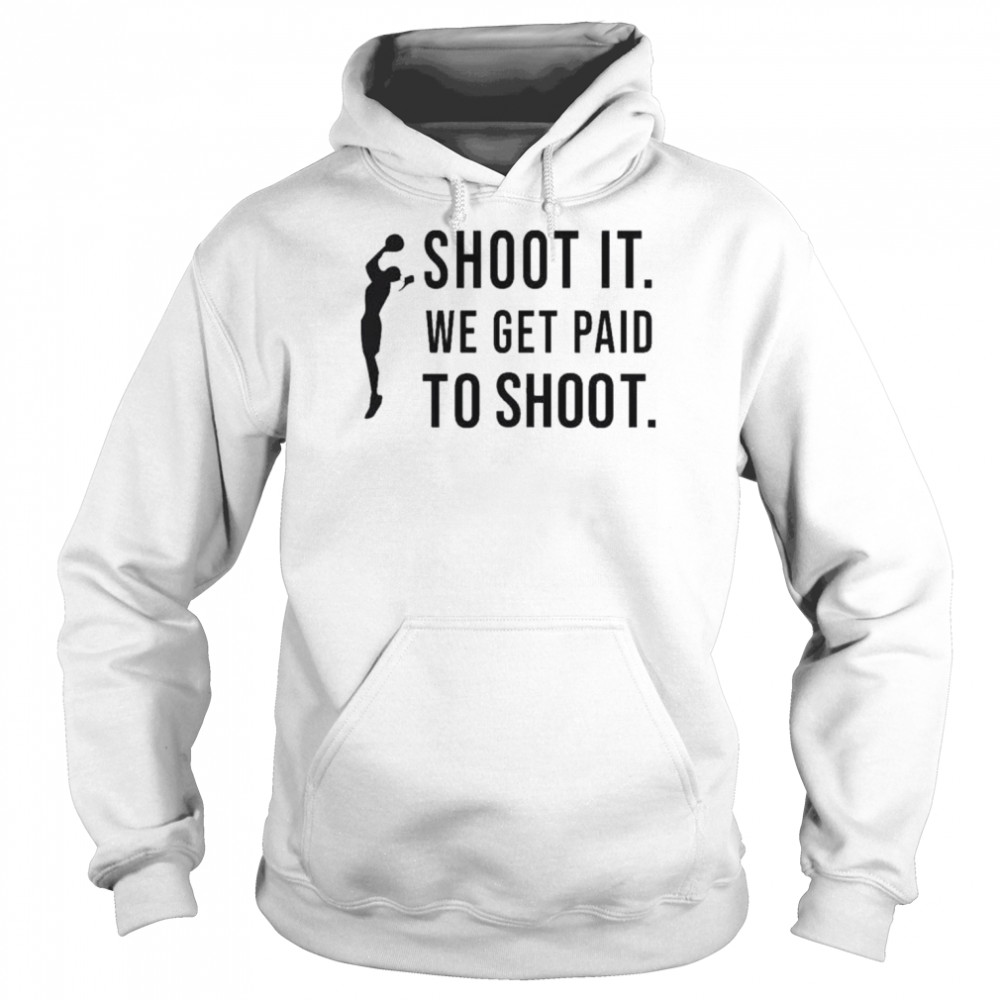 Shoot it we get paid to shoot  Unisex Hoodie