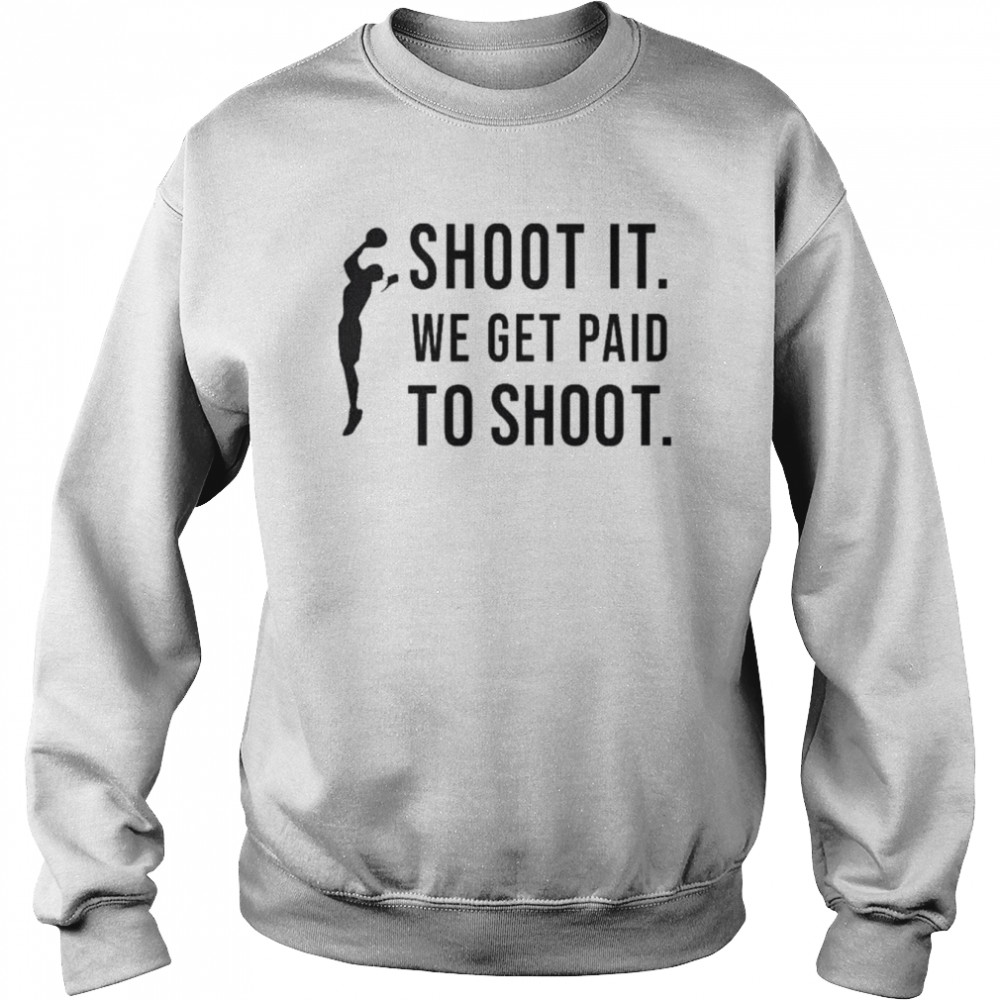 Shoot it we get paid to shoot  Unisex Sweatshirt