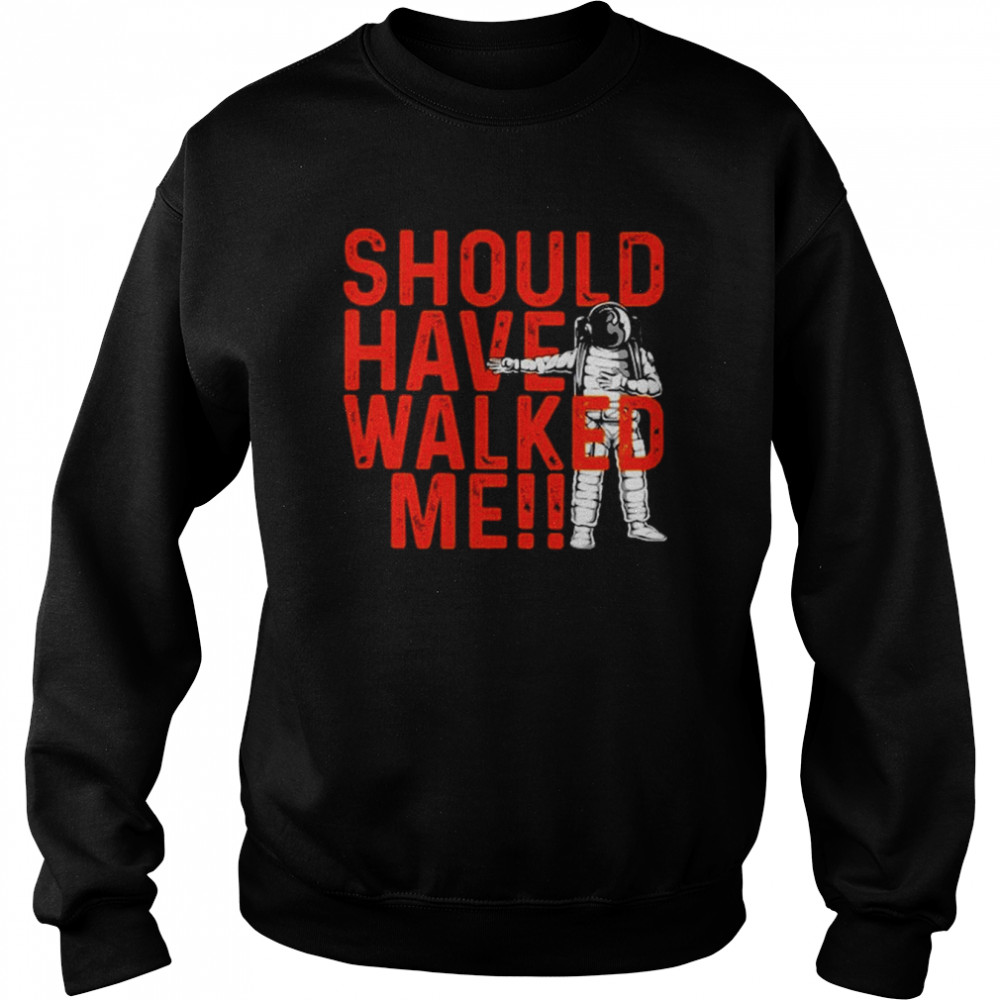 Should Have Walked Me Bregman TShirt Unisex Sweatshirt