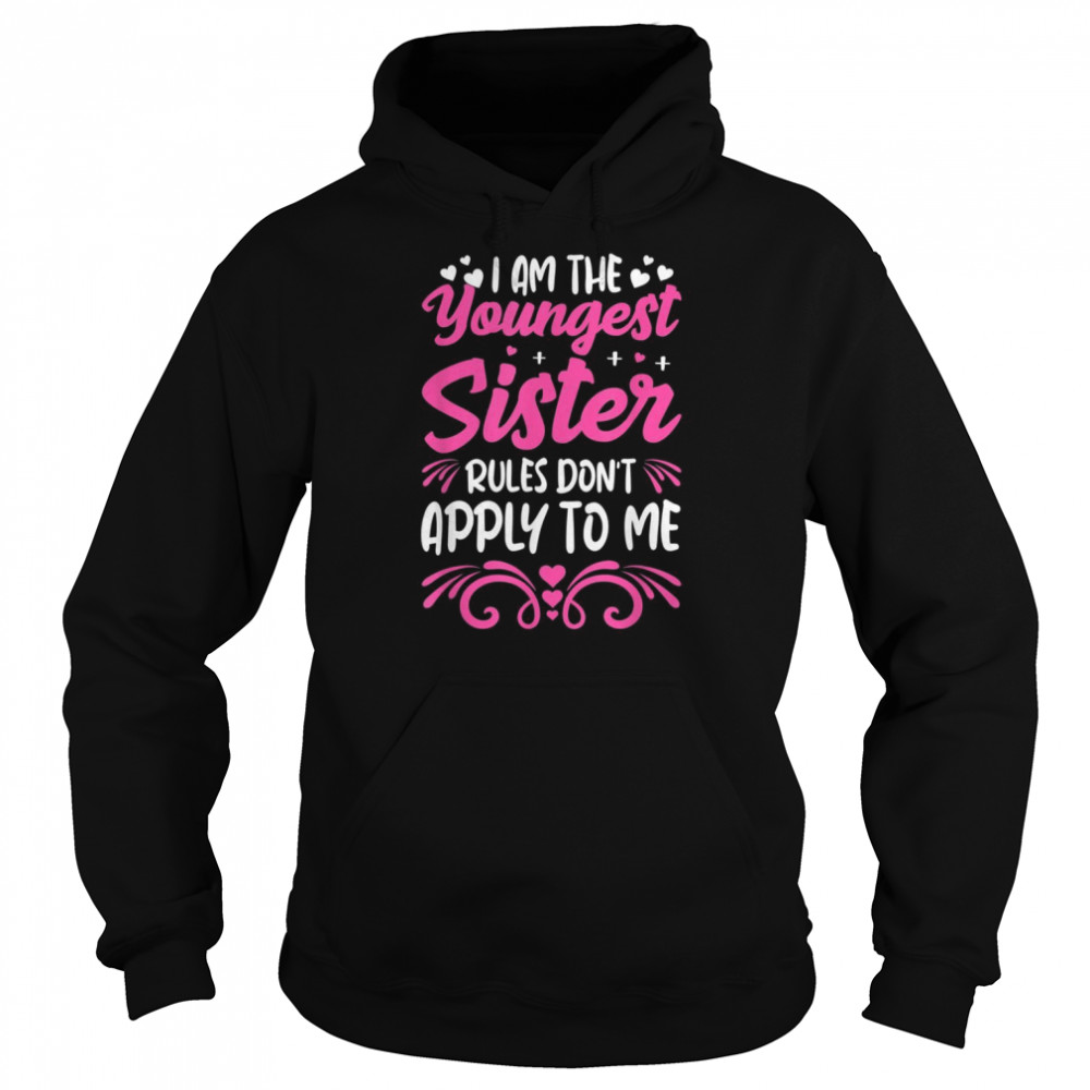 Sibling Birthday Sister Rules I Am The Youngest SisterShirt Shirt Unisex Hoodie