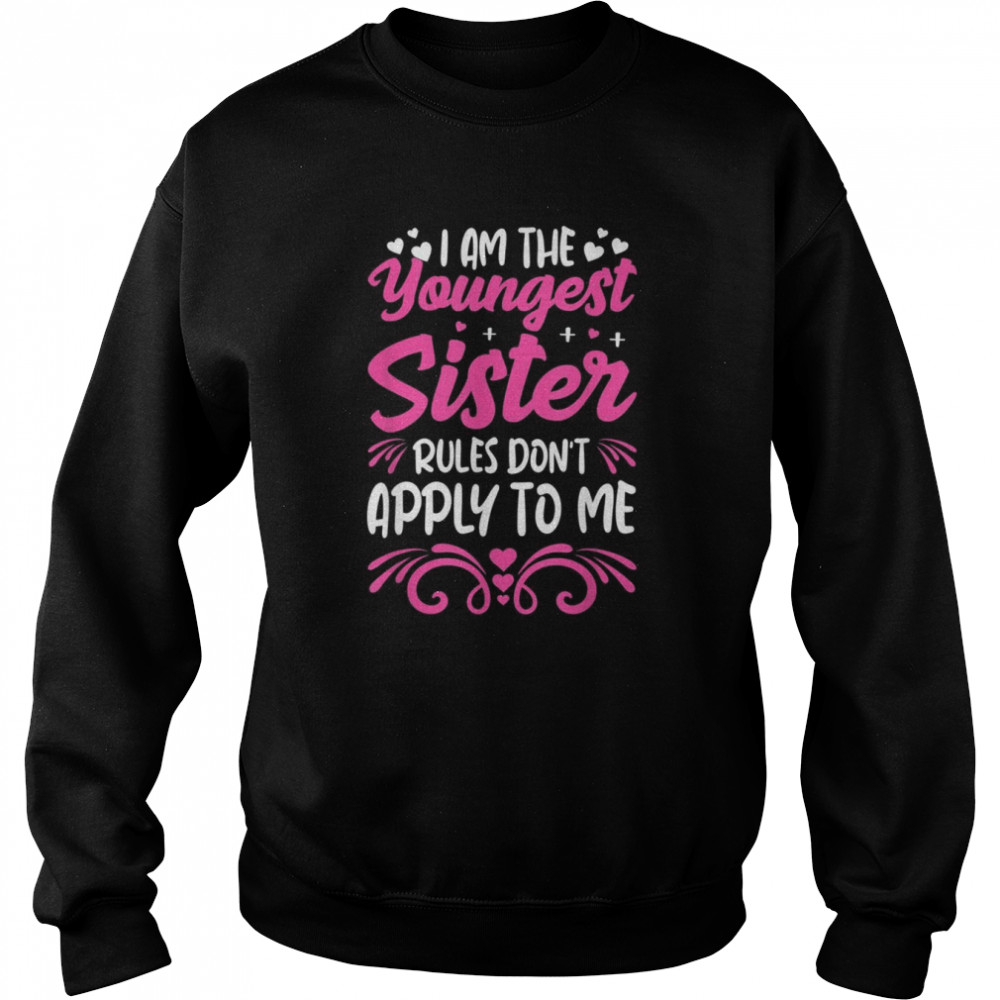 Sibling Birthday Sister Rules I Am The Youngest SisterShirt Shirt Unisex Sweatshirt