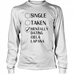 Single Taken Mentally Dating Ciela Lapana 2022 Shirt Long Sleeved T-shirt