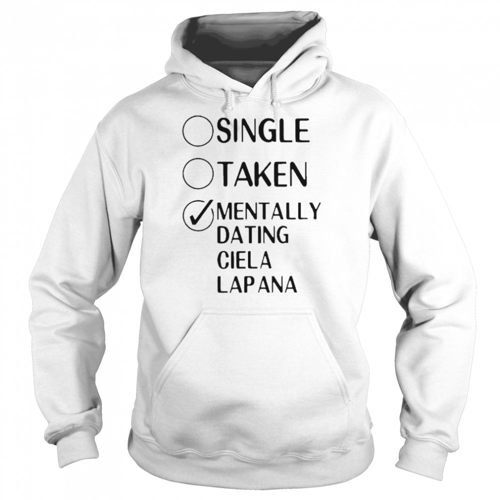 Single Taken Mentally Dating Ciela Lapana 2022 Shirt Unisex Hoodie