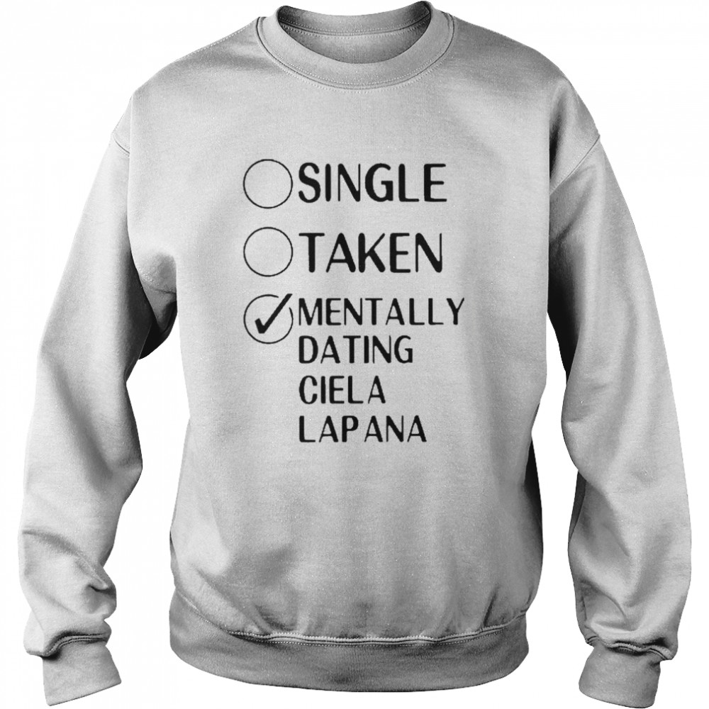 Single Taken Mentally Dating Ciela Lapana 2022 Shirt Unisex Sweatshirt