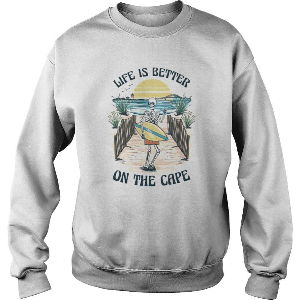 Skeleton Life Is Better On The Cape Shirt Unisex Sweatshirt