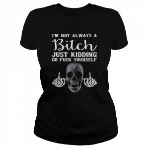 Skeleton hand I’m not always a bitch just kidding go fuck yourself  Classic Women's T-shirt