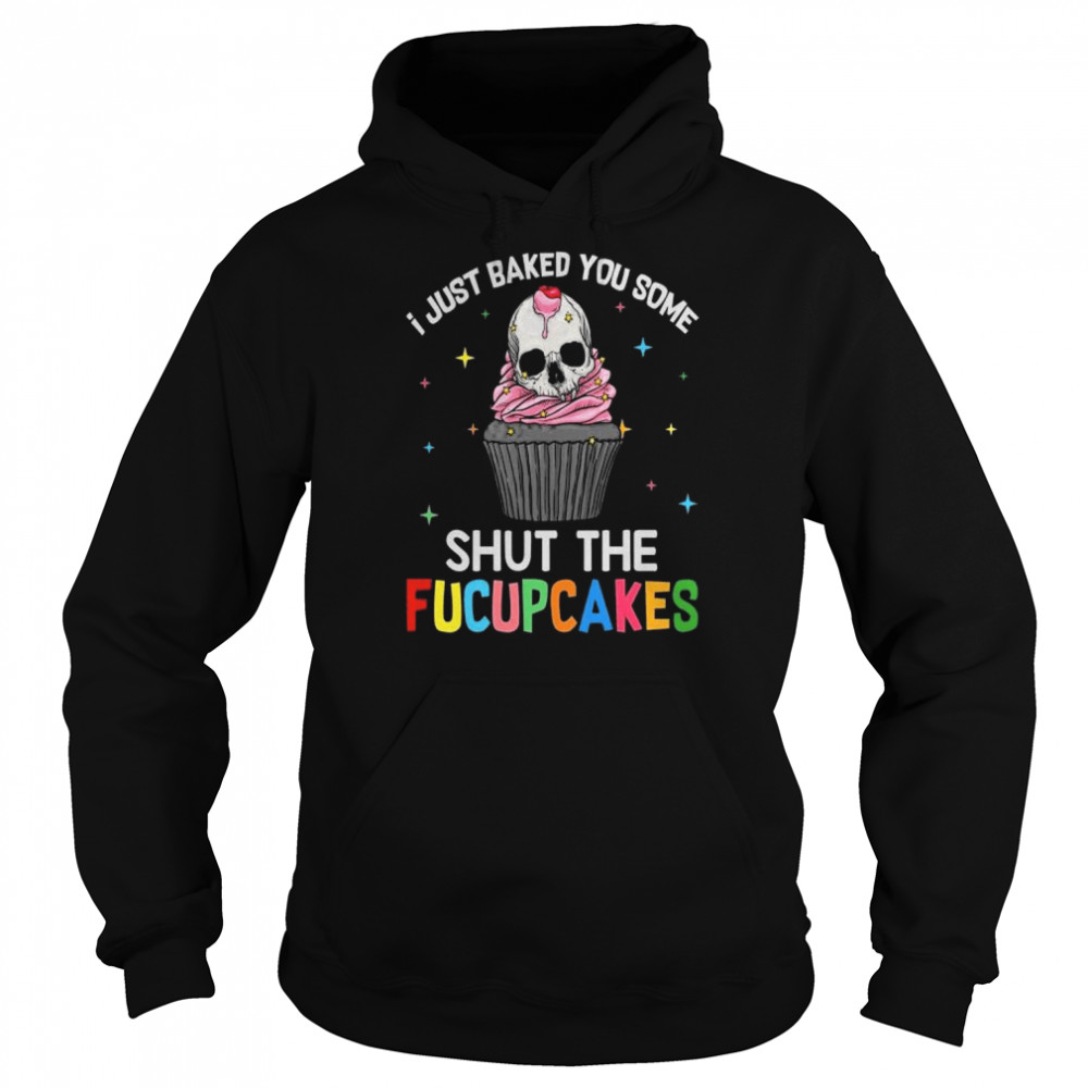 Skull I just baked you some shut the fucupcakes  Unisex Hoodie