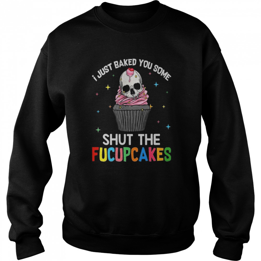 Skull I just baked you some shut the fucupcakes  Unisex Sweatshirt