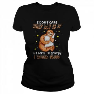 Sloth I don’t care what day is it it’s early I’m grumpy I wanna sleep  Classic Women's T-shirt