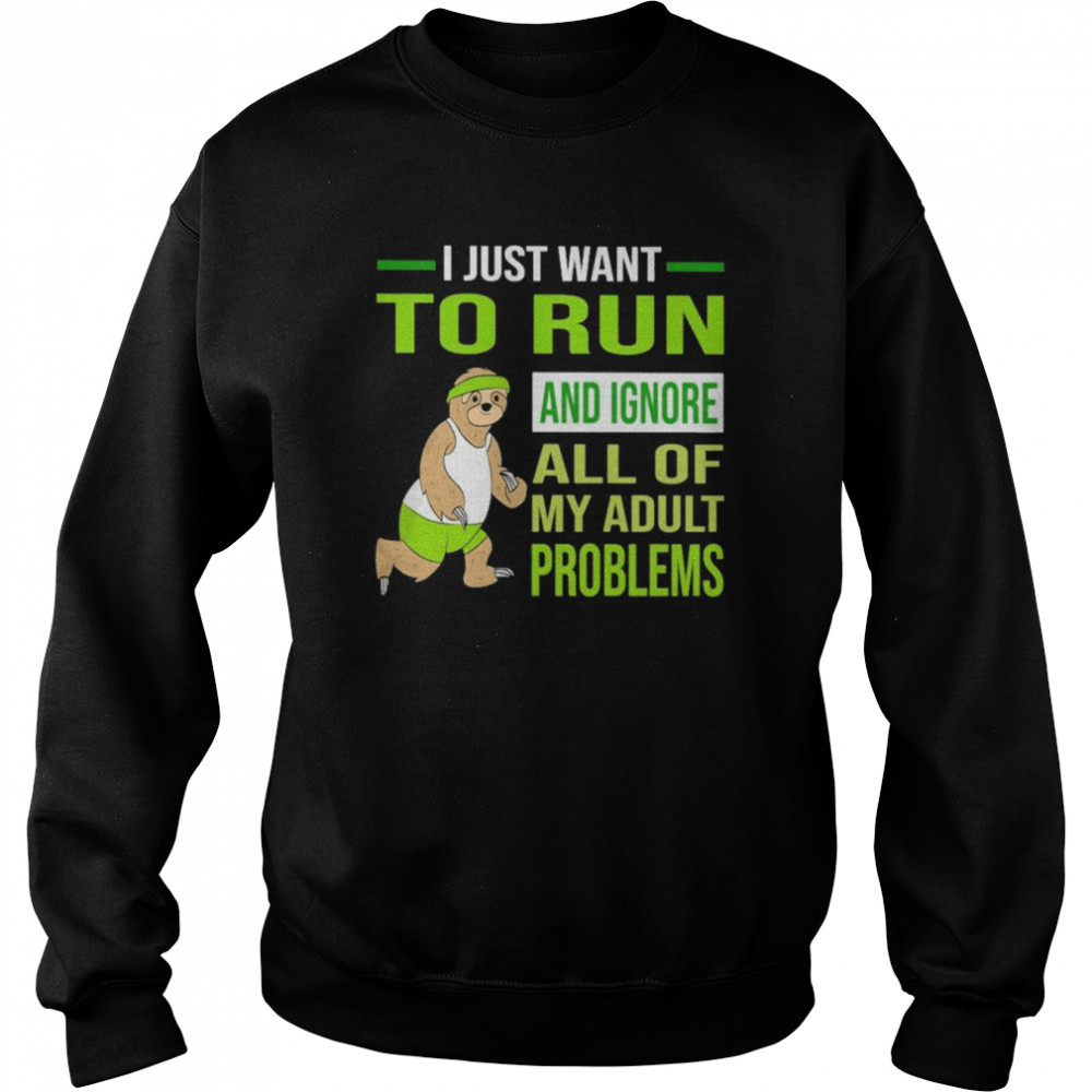 Sloth I just want to run and Ignore all of my adult problems  Unisex Sweatshirt